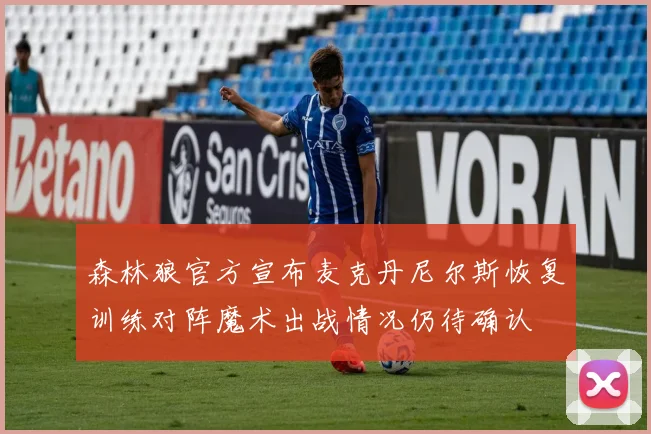 森林狼官方宣布麦克丹尼尔斯恢复训练对阵魔术出战情况仍待确认