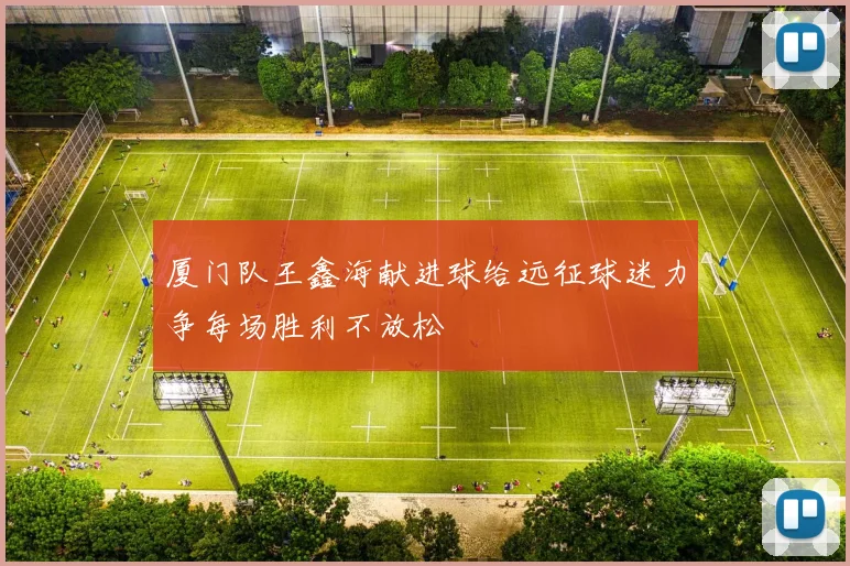 厦门队王鑫海献进球给远征球迷力争每场胜利不放松